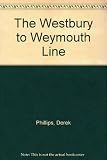 The story of the Westbury to Weymouth line : from the battle of the gauges to the present day
