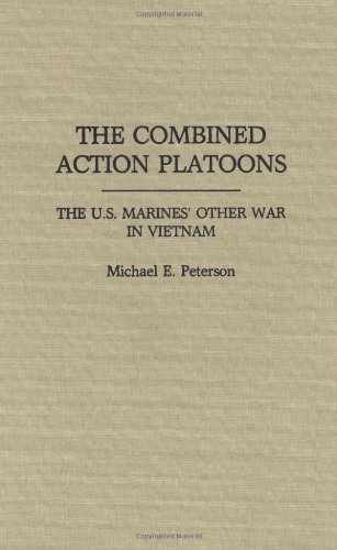 The Combined Action Platoons: The U.S. Marines' Other War in Vietnam