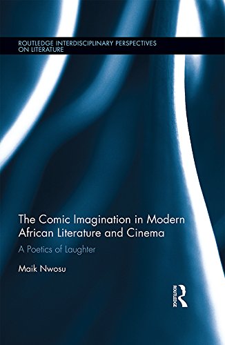 The Comic Imagination in Modern African Literature and Cinema: A Poetics of Laughter (Routledge Interdisciplinary Perspectives on Literature)