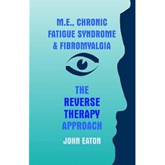 M.E., Chronic Fatigue Syndrome and Fibromyalgia - The Reverse Therapy Approach