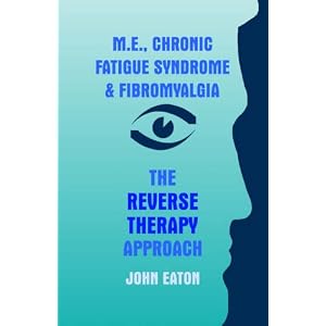 M.E., Chronic Fatigue Syndrome and Fibromyalgia - The Reverse Therapy Approach