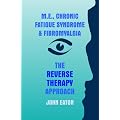 M.E., Chronic Fatigue Syndrome and Fibromyalgia - The Reverse Therapy Approach