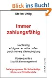 Immer zahlungsf�hig: Nachhaltig erfolgreicher wirtschaften durch h�here Wertsch�pfung und konsequentes Liquidit�tsmanagement. Sofortprogramme f�r Selbst�ndige, Klein- und Mittelbetriebe