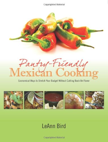 Buy Pantry-Friendly Mexican Cooking: Economical Ways to Stretch Your Budget Without Cutting Back On Flavor