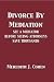 Divorce by Mediation: See a Mediator Before Seeing Attorneys Save Thousands