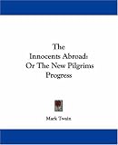 The Innocents Abroad: Or The New Pilgrims Progress