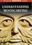 Understanding Woodcarving: The Best from Woodcarving Magazine (Guild of Master Craftsman)