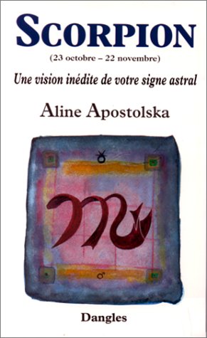 Une vision inédite de votre signe astral : Scorpion, 23 octobre-22 novembre by Aline Apostolska