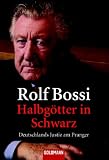 Halbg&ouml;tter in Schwarz - Deutschlands Justiz am Pranger - Rolf Bossi