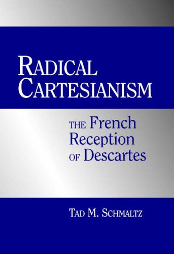 Radical Cartesianism: The French Reception of Descartes