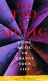 The Tao of Music: Using Music to Change Your Life