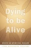 Dying To Be Alive: Death As Spiritual Healer