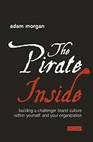 The Pirate Inside: Building a Challenger Brand Culture Within Yourself and Your Organization