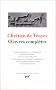 Chr�tien de Troyes : Oeuvres compl�tes