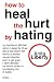 How to Heal the Hurt by Hating