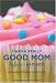 I Was a Really Good Mom Before I Had Kids: Reinventing Modern Motherhood by Trisha Ashworth, Amy Nobile