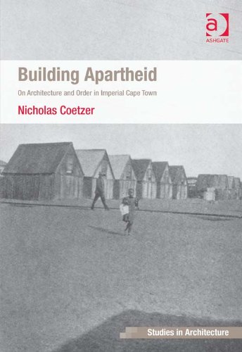 Building Apartheid: On Architecture and Order in Imperial Cape Town (Ashgate Studies in Architecture)