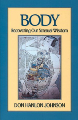 Body: Recovering Our Sensual Wisdom Second Edition