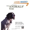 The Animals' War: Animals in Wartime from the First World War to the Present Day
