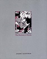 The Business of Books: How the International Conglomerates Took Over Publishing and Changed the Way We Read