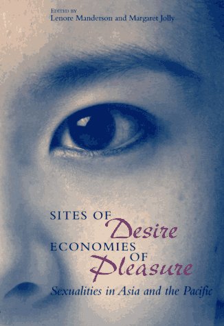 Sites of Desire/Economies of Pleasure: Sexualities in Asia and the Pacific (The Chicago Series on Sexuality, History, and Society)