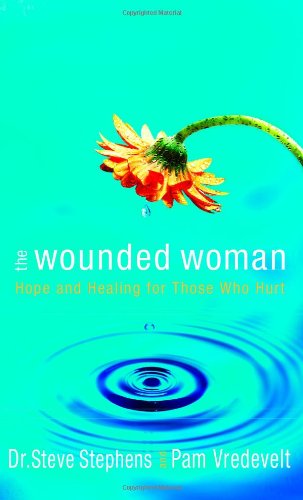 The Wounded Woman: Hope and Healing for Those Who Hurt