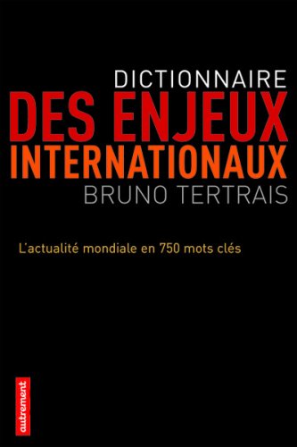 Dictionnaire des enjeux internationaux : L'actualit� mondiale en 750 mots cl�s