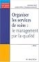 Organiser les services de soins : Le management par la qualit�
