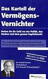 Produkt-Bild: Das Kartell der Verm&ouml;gens-Vernichter: Retten Sie Ihr Geld vor der Politik und dem grauen Kapitalmarkt