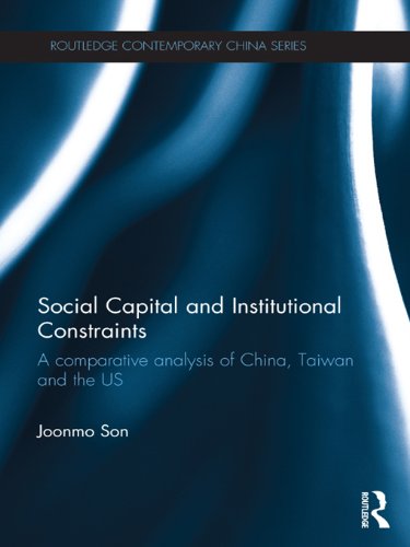 Social Capital and Institutional Constraints: A Comparative Analysis of China, Taiwan and the US (Routledge Contemporary China Series)
