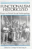 Functionalism Historicized: Essays on British Social Anthopology (History of Anthropology)