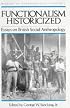 Functionalism Historicized: Essays on British Social Anthopology (History of Anthropology)