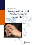 Akupunktur und Phytotherapie beim Pferd: Das Buch vermittelt dem Einsteiger wesentliche Grundlagen und die Terminologie der Traditionellen Chinesischen ... Lage und Qualifikation der Akupunkturpunkte