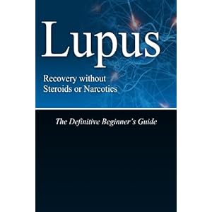 Lupus Recovery without Steroids or Narcotics: The Definitive Beginner's Guide