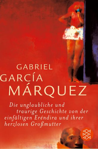Die unglaubliche und traurige Geschichte von der einf�ltigen Erendira und ihrer herzlosen Gro�mutter