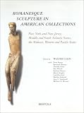 Romanesque Sculpture in American Collections: New York and New Jersey, Middle and South Atlantic States, the Midwest, Western and Pacific States