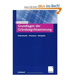 Grundlagen der Gr�ndungsfinanzierung. Instrumente - Prozesse - Beispiele