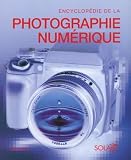 Encyclop�die de la Photographie Num�rique : Le guide complet de l'image num�rique : sa production et son traitement