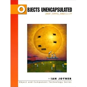 Objects Unencapsulated: Java, Eiffel and C++ (Object and Component Technology)