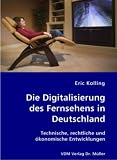 Die Digitalisierung des Fernsehens in Deutschland: Technische, rechtliche und ökonomische Entwicklungen