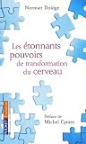 Les �tonnants pouvoirs de transformation du cerveau : Gu�rir gr�ce � la neuroplasticit�