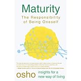 maturity the responsibility of being oneself osho insights for a new way of living