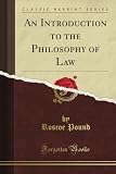 An Introduction to the Philosophy of Law the By Roscoe Pound (Classic Reprint)