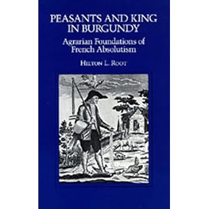 Peasants and King in Burgundy: Agrarian Foundations of French Absolutism (California Series on Social Choice and Political Economy) [Paperback]
