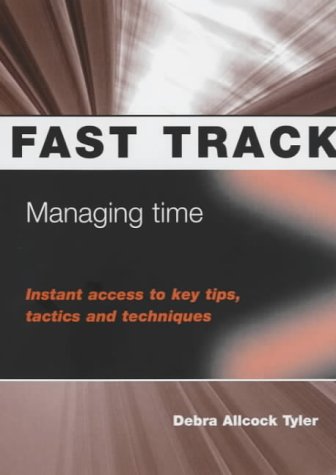 Managing Time: Instant Access to Key Tips, Tactics and Techniques (Fast Track)
