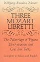 Three Mozart Libretti: The Marriage of Figaro, Don Giovanni and Cosi Fan Tutte, Complete in Italian and English