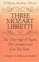 Three Mozart Libretti: The Marriage of Figaro, Don Giovanni and Cosi Fan Tutte, Complete in Italian and English