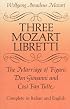 Three Mozart Libretti: The Marriage of Figaro, Don Giovanni and Cosi Fan Tutte, Complete in Italian and English