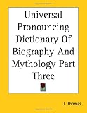 Universal Pronouncing Dictionary Of Biography And Mythology Part Three
