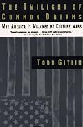 The Twilight of Common Dreams: Why America Is Wracked by Culture Wars
